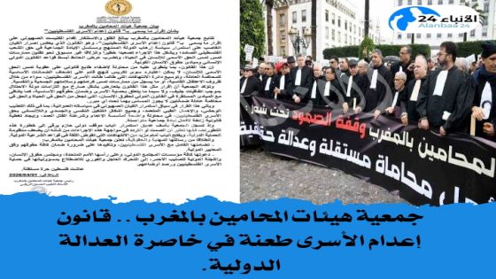 جمعية هيئات المحامين بالمغرب .. قانون إعدام الأسرى طعنة في خاصرة العدالة الدولية.