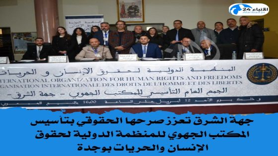 جهة الشرق تعزز صرحها الحقوقي بتأسيس المكتب الجهوي للمنظمة الدولية لحقوق الإنسان والحريات بوجدة