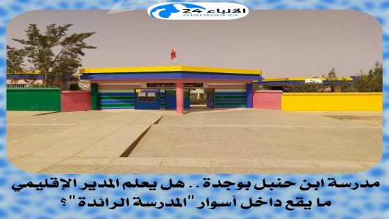 مدرسة ابن حنبل بوجدة.. هل يعلم المدير الإقليمي ما يقع داخل أسوار “المدرسة الرائدة”؟