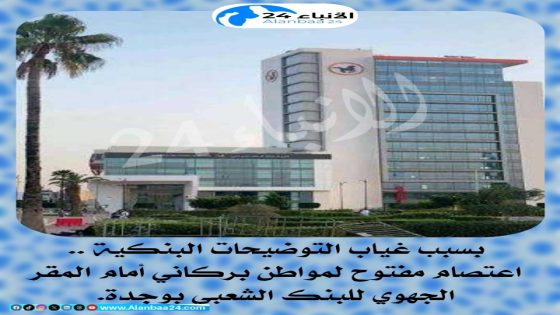 بسبب غياب التوضيحات البنكية.. اعتصام مفتوح لمواطن بركاني أمام المقر الجهوي للبنك الشعبي بوجدة.