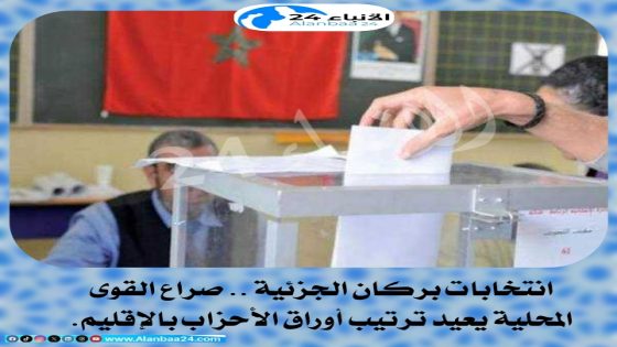 انتخابات بركان الجزئية.. صراع القوى المحلية يعيد ترتيب أوراق الأحزاب بالإقليم.