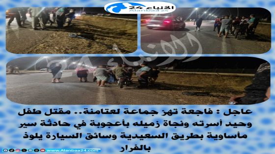 عاجل : فاجعة تهز جماعة لعتامنة.. مقتل طفل وحيد أسرته ونجاة زميله بأعجوبة في حادثة سير مأساوية بطريق السعيدية وسائق السيارة يلوذ بالفرار