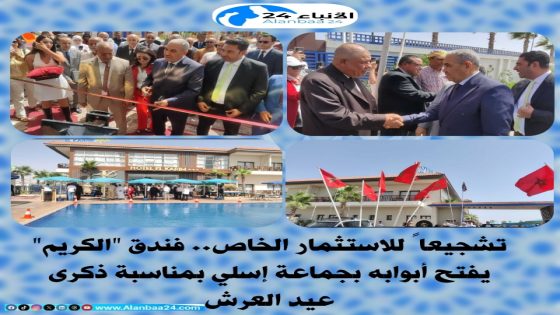 تشجيعاً للاستثمار الخاص.. فندق “الكريم” يفتح أبوابه بجماعة إسلي بمناسبة ذكرى عيد العرش