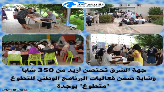 جهة الشرق تحتضن أزيد من 350 شاباً وشابة ضمن فعاليات البرنامج الوطني للتطوع “متطوع” بوجدة