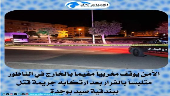 الأمن يوقف مغربياً مقيماً بالخارج في الناظور متلبساً بالفرار بعد ارتكابه جريمة قتل ببندقية صيد بوجدة